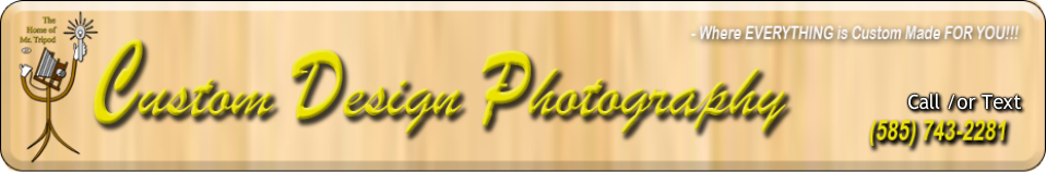 Custom Design Photography -- where EVERYTHING is Custom Made FOR YOU! -- Rochester, NY